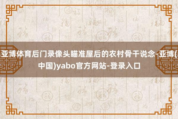 亚博体育后门录像头瞄准屋后的农村骨干说念-亚博(中国)yabo官方网站-登录入口