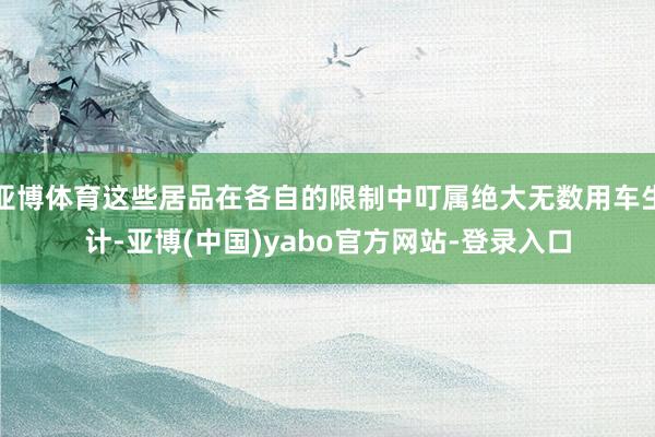亚博体育这些居品在各自的限制中叮属绝大无数用车生计-亚博(中国)yabo官方网站-登录入口