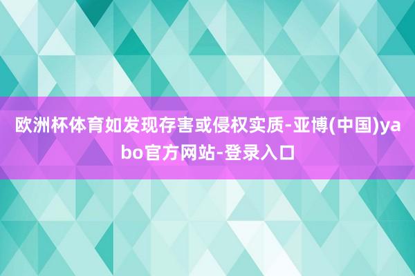 欧洲杯体育如发现存害或侵权实质-亚博(中国)yabo官方网站-登录入口