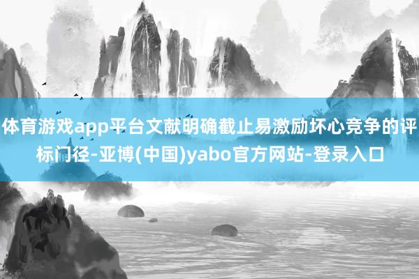 体育游戏app平台文献明确截止易激励坏心竞争的评标门径-亚博(中国)yabo官方网站-登录入口