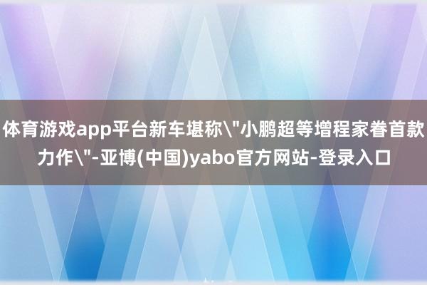 体育游戏app平台新车堪称
